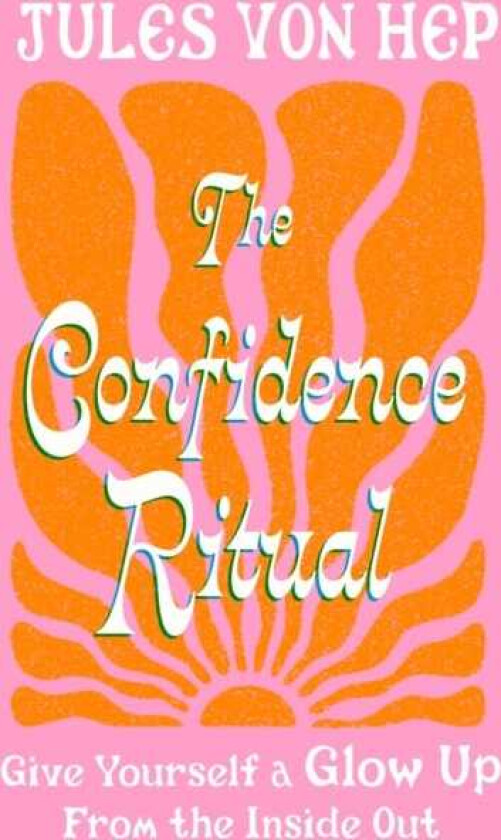 The Confidence Ritual Give yourself a glow up from the inside out