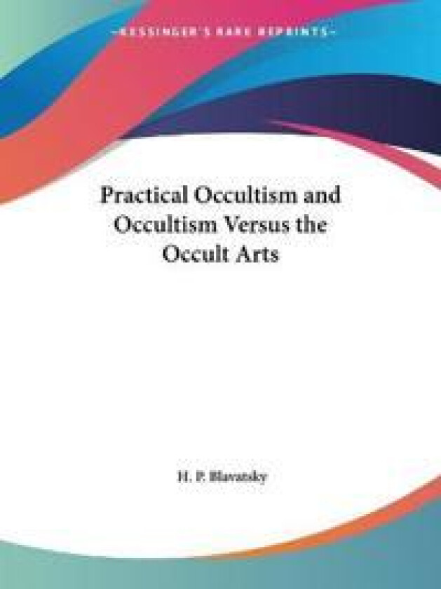 Practical Occultism and Occultism Versus the Occult Arts 1923