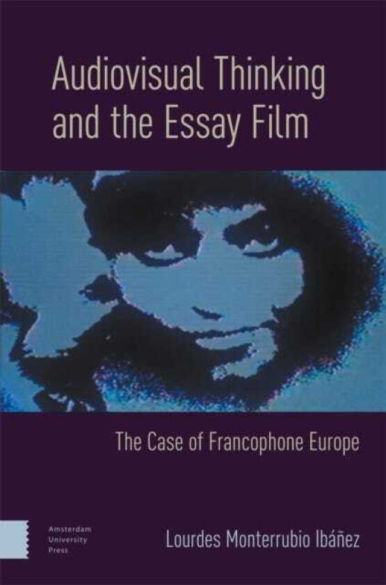 Audiovisual Thinking and the Essay Film The Case of Francophone Europe