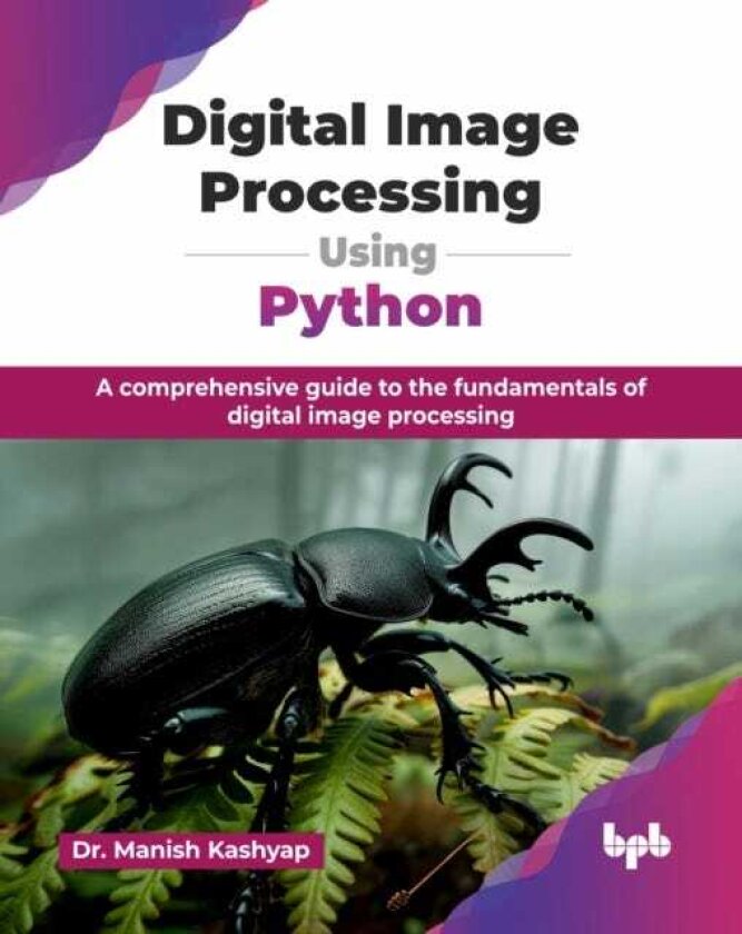 Digital Image Processing Using Python A comprehensive guide to the fundamentals of digital image processing