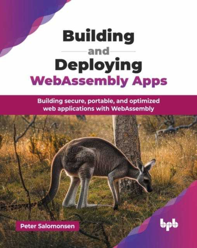 Building and Deploying WebAssembly Apps Building secure, portable, and optimized web applications with WebAssembly