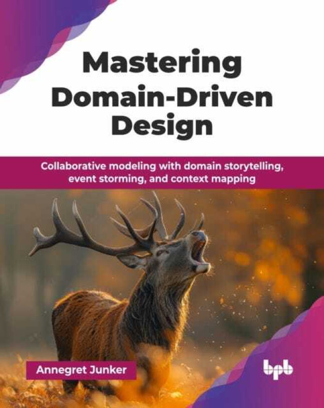 Mastering DomainDriven Design Collaborative modeling with domain storytelling, event storming, and context mapping