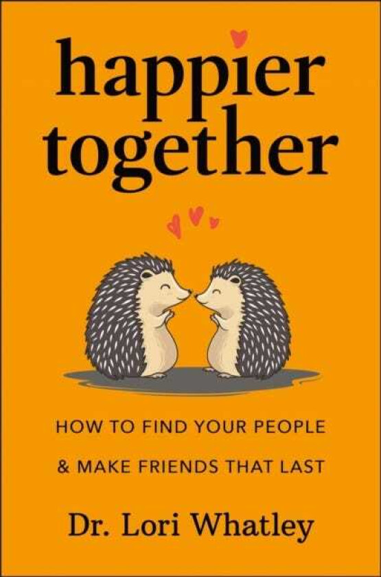Happier Together How to Find Your People & Make Friends That Last