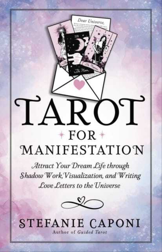 Tarot for Manifestation Attract Your Dream Life through Shadow Work, Visualization and Writing Love Letters to the Universe