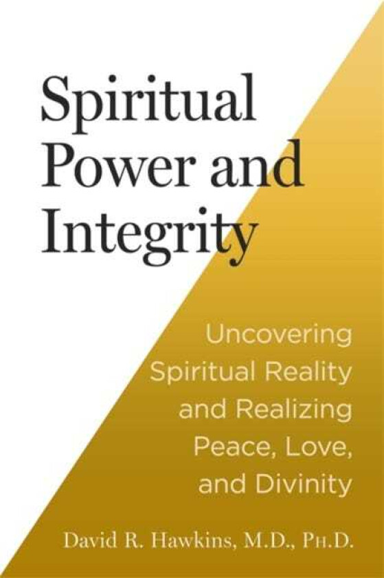 Spiritual Power and Integrity Uncovering Spiritual Reality and Realizing Peace, Love and Divinity