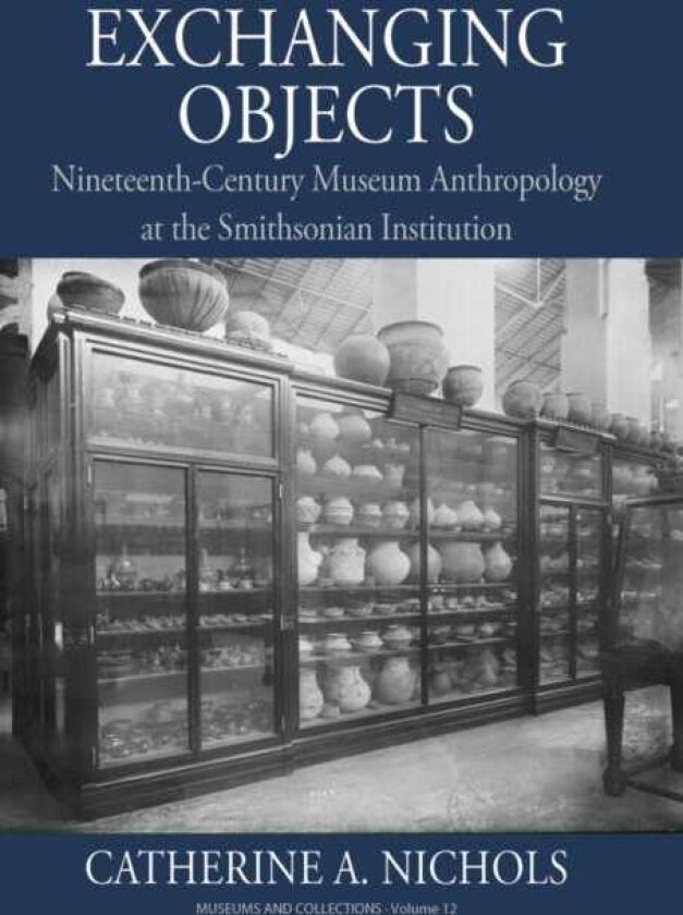 Exchanging Objects NineteenthCentury Museum Anthropology at the Smithsonian Institution