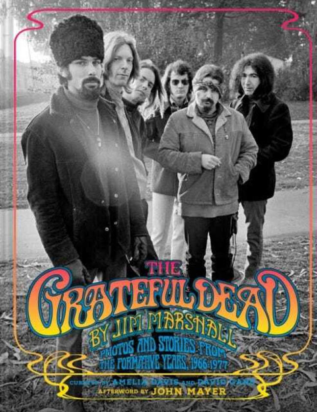 The Grateful Dead by Jim Marshall Photos and Stories from the Formative Years, 1966–1977