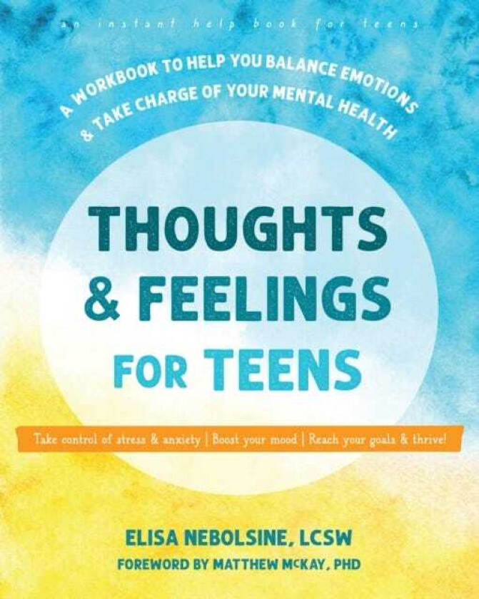 Thoughts and Feelings for Teens A Workbook to Help You Balance Emotions and Take Charge of Your Mental Health