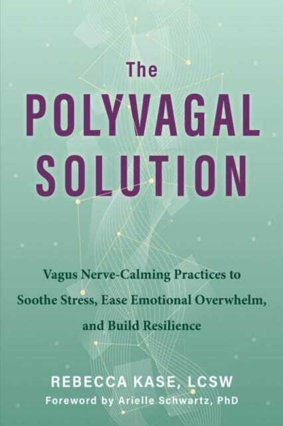The Polyvagal Solution Vagus NerveCalming Practices to Soothe Stress, Ease Emotional Overwhelm, and Build Resilience