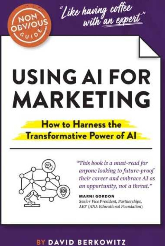 The NonObvious Guide to Using AI for Marketing How to Harness the Transformative Power of AI