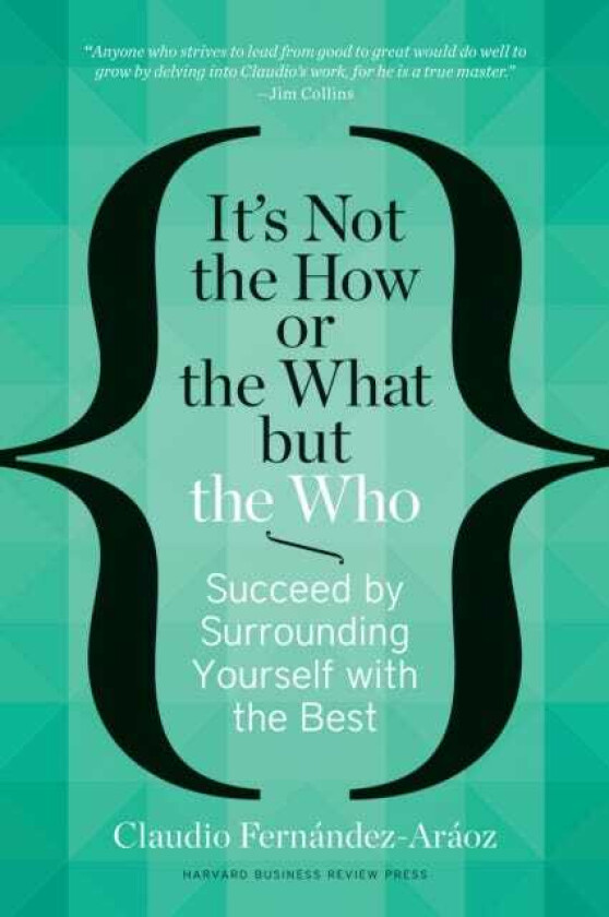 It's Not the How or the What but the Who Succeed by Surrounding Yourself with the Best