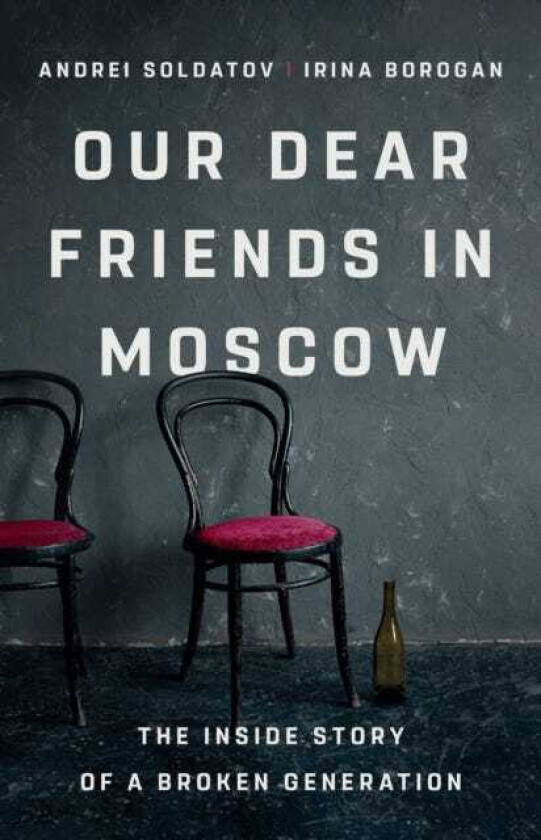 Our Dear Friends in Moscow The Inside Story of a Broken Generation