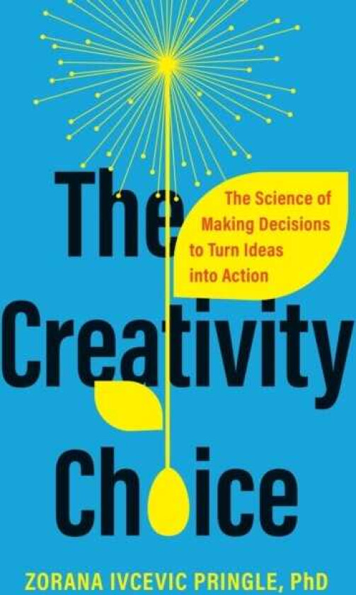 The Creativity Choice The Science of Making Decisions to Turn Ideas into Action