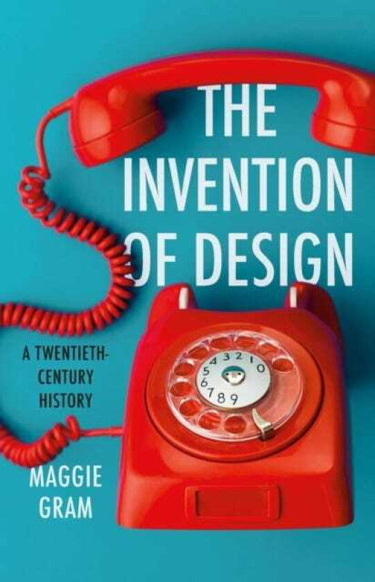 The Invention of Design A TwentiethCentury History