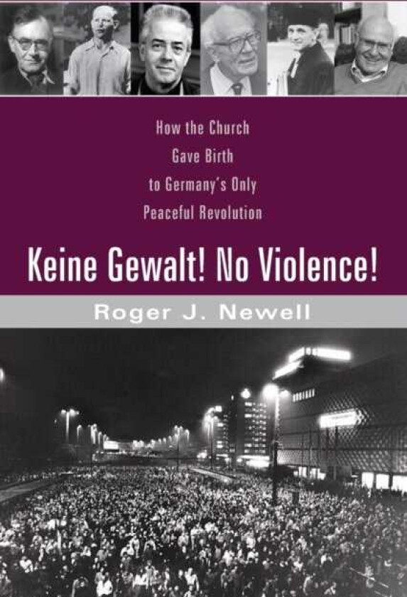 Keine Gewalt! No Violence! How the Church Gave Birth to Germany's Only Peaceful Revolution