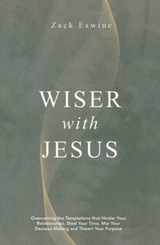 Wiser With Jesus Overcoming the Temptations that Hinder Your Relationships, Steal Your Time, Mar Your Decision–Making and Thwart Your Purpose