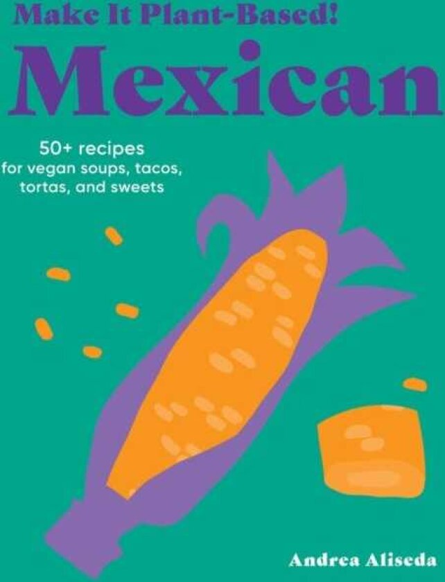Make It PlantBased! Mexican A Cookbook