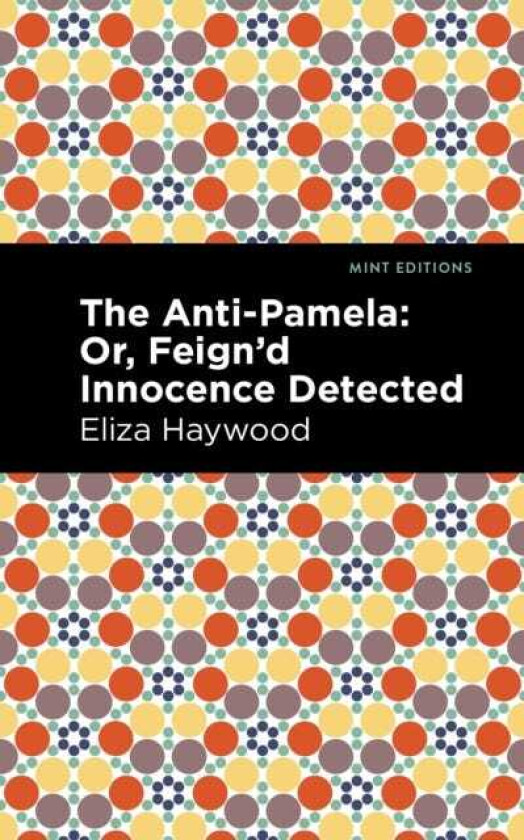 The AntiPamela ;Or, Feign'd Innocence Detected