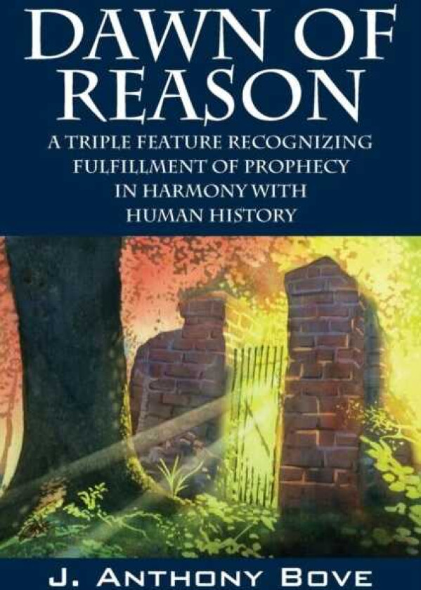 Dawn of Reason A Triple Feature Recognizing Fulfillment Of Prophecy In Harmony With Human History