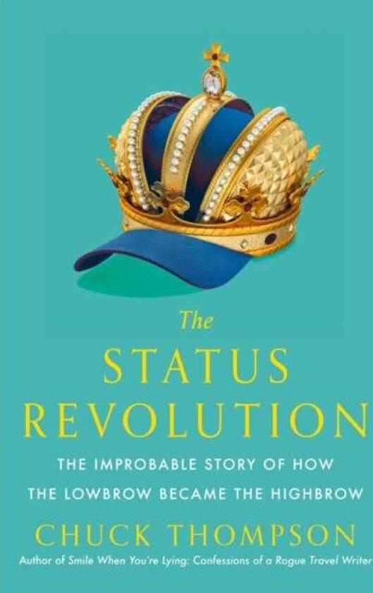 The Status Revolution The Improbable Story of How the Lowbrow Became the Highbrow