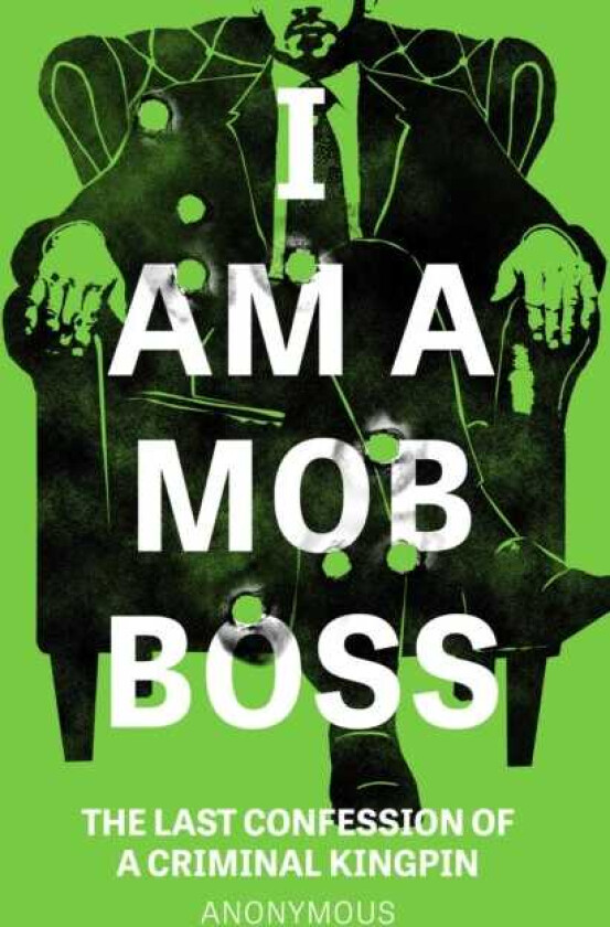 I Am A Mob Boss The Last Confession of a Criminal Kingpin
