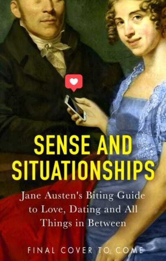 Sense and Situationships Jane Austen's Biting Guide to Dating and All Things in Between