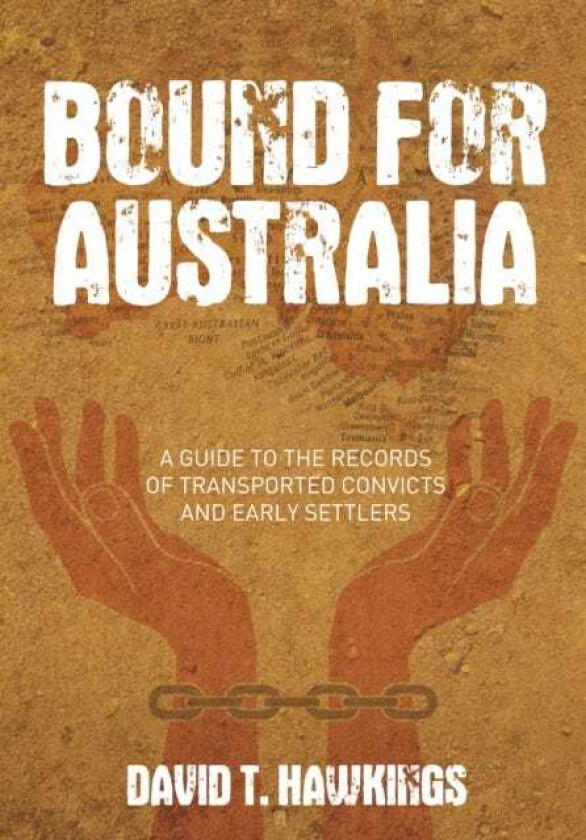 Bound for Australia A Guide to the Records of Transported Convicts and Early Settlers