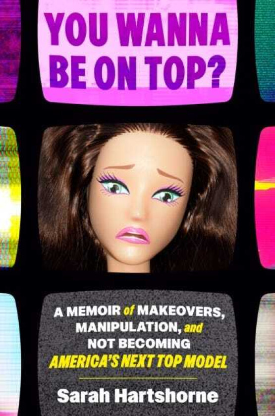 You Wanna Be on Top? A Memoir of Makeovers, Manipulation, and Not Becoming America's Next Top Model