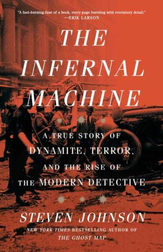 The Infernal Machine A True Story of Dynamite, Terror, and the Rise of the Modern Detective