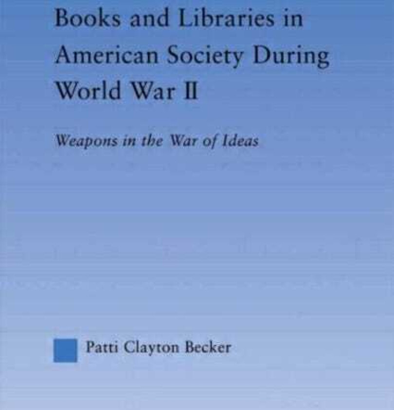 Books and Libraries in American Society during World War II Weapons in the War of Ideas