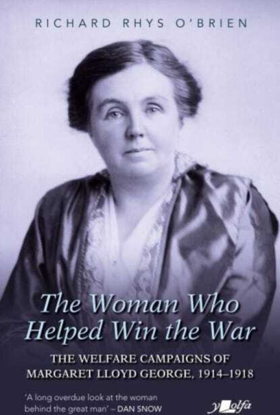 The Woman Who Helped WIn the War The Welfare Campaigns of Margaret Lloyd George, 19141918