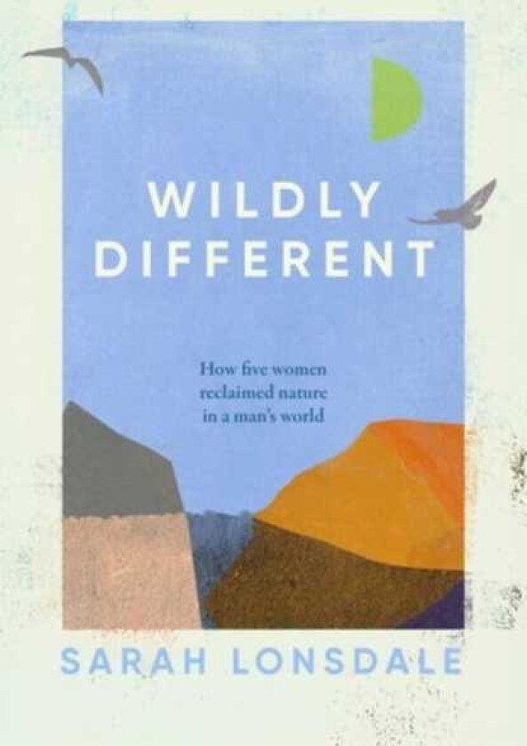 Wildly Different How Five Women Reclaimed Nature in a Man’s World