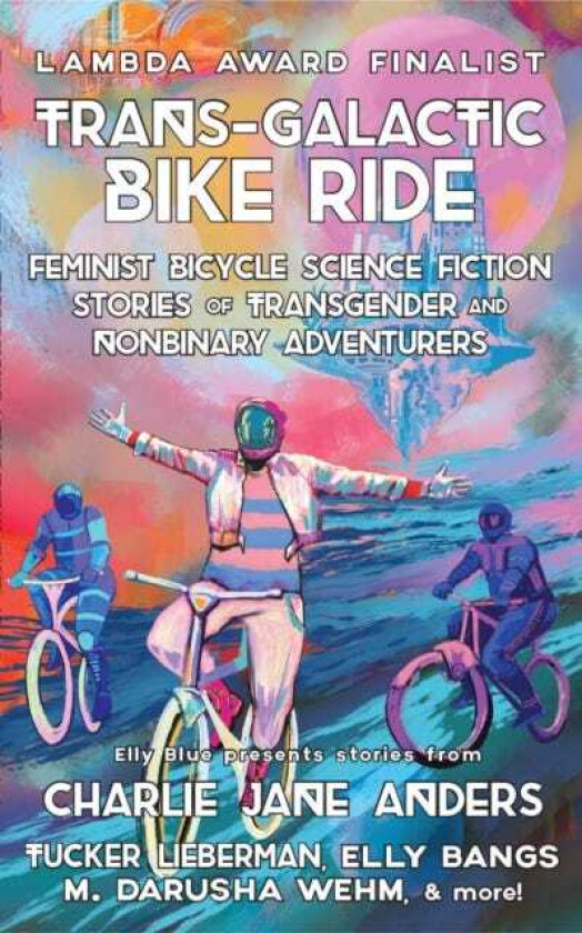 TransGalactic Bike Ride (2nd Ed.) Feminist Bicycle Science Fiction Stories of Transgender And Nonbinary Adventures