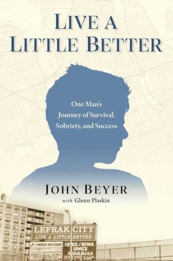 Live A Little Better One Man's Journey of Survival, Sobriety, and Success