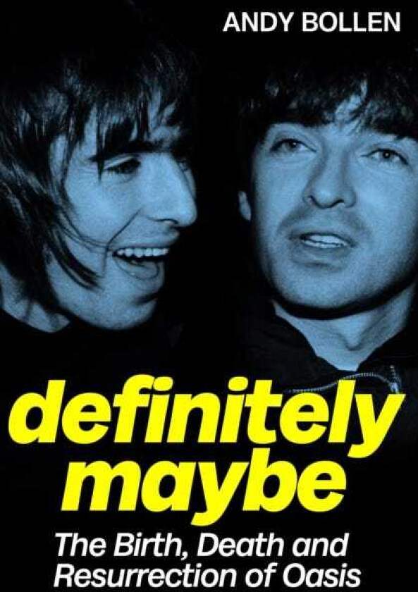 Definitely Maybe The Birth, Death and Resurrection of Oasis