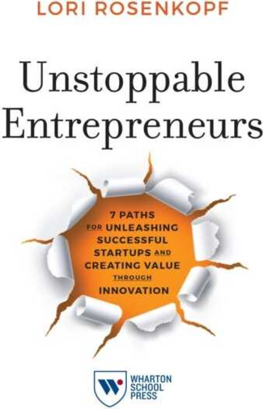 Unstoppable Entrepreneurs 7 Paths for Unleashing Successful Startups and Creating Value through Innovation