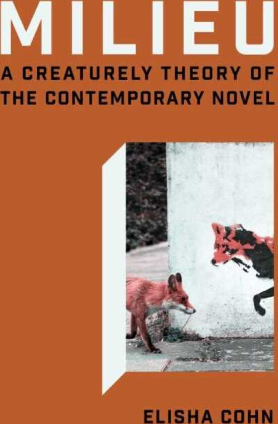 Milieu A Creaturely Theory of the Contemporary Novel