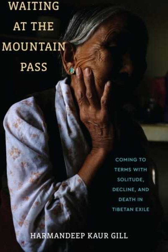 Waiting at the Mountain Pass Coming to Terms with Solitude, Decline, and Death in Tibetan Exile
