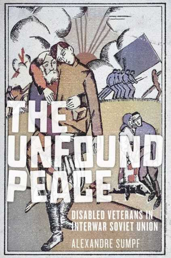 The Unfound Peace Disabled Veterans in Interwar Soviet Union