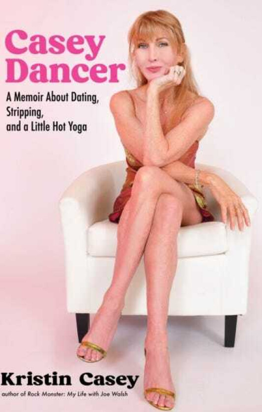 Casey Dancer  A Memoir About Dating, Stripping, and a Little Hot Yoga