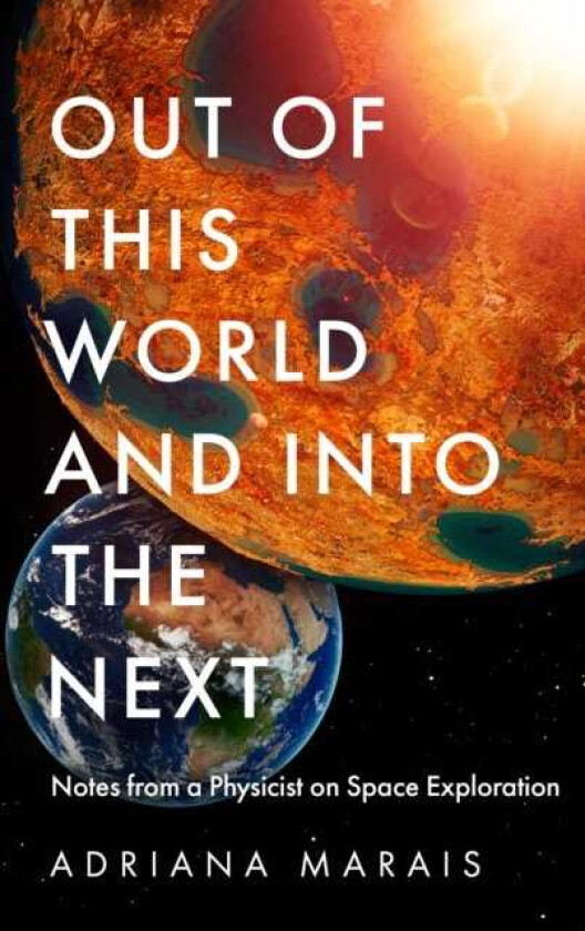 Out of this World and into the Next Notes from a Physicist on Space Exploration