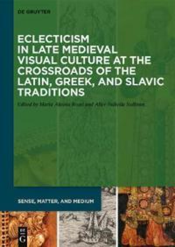 Eclecticism in Late Medieval Visual Culture at the Crossroads of the Latin, Greek, and Slavic Traditions