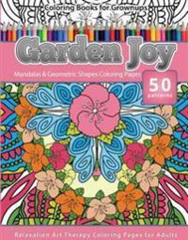 Coloring Books for Grownups Garden Joy: Mandala & Geometric Shapes Coloring Pages Relaxation Art Therapy Coloring Pages for Adults