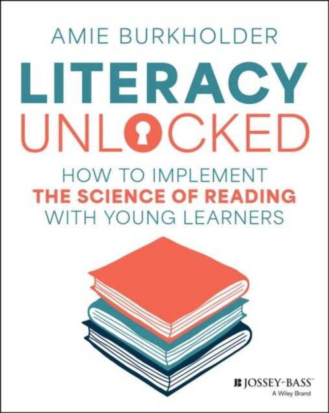 Literacy Unlocked How to Implement the Science of Reading with Young Learners