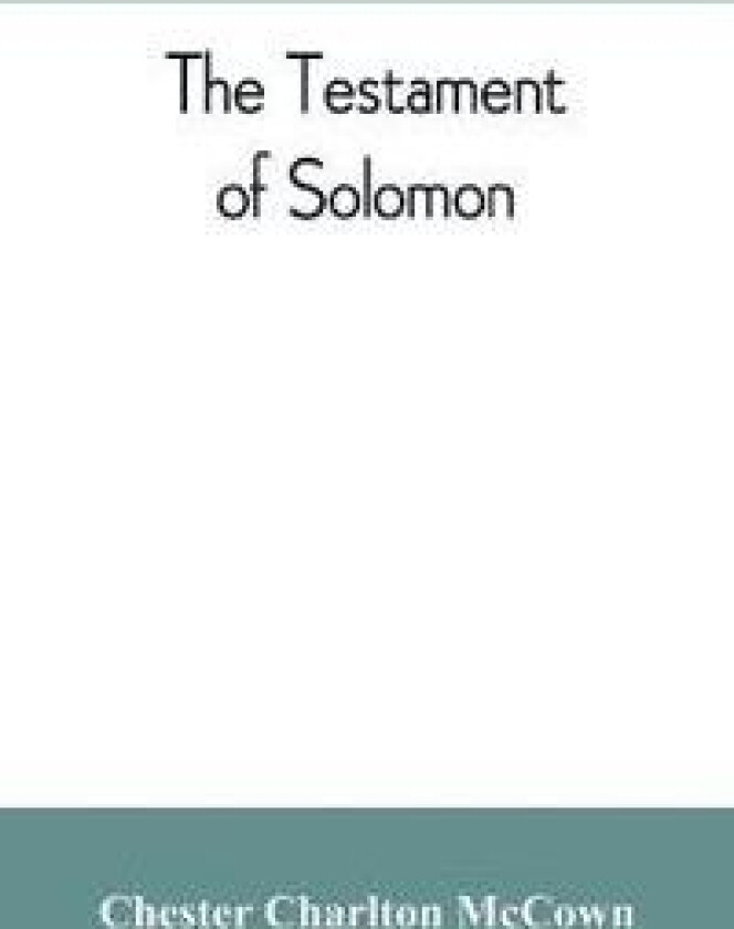 The Testament of Solomon, edited from manuscripts at Mount Athos, Bologna, Holkham Hall, Jerusalem, London, Milan, Paris and Vienna