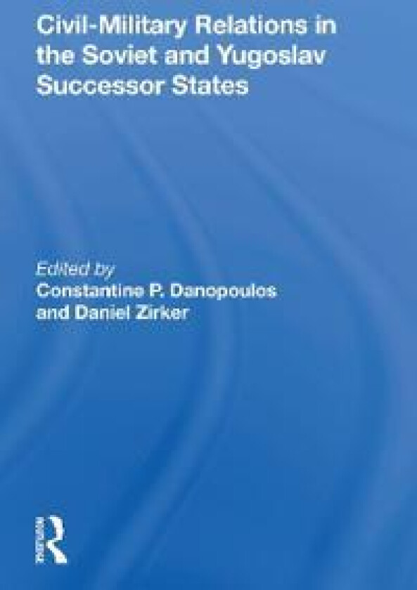 Civil-Military Relations in the Soviet and Yugoslav Successor States