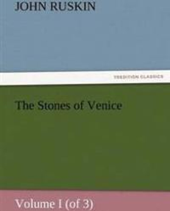 The Stones of Venice, Volume I (of 3)