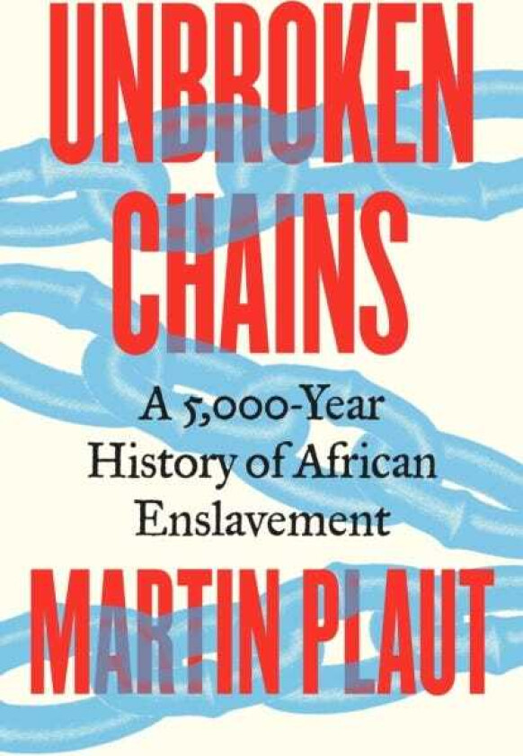 Unbroken Chains  A 5,000Year History of African Enslavement