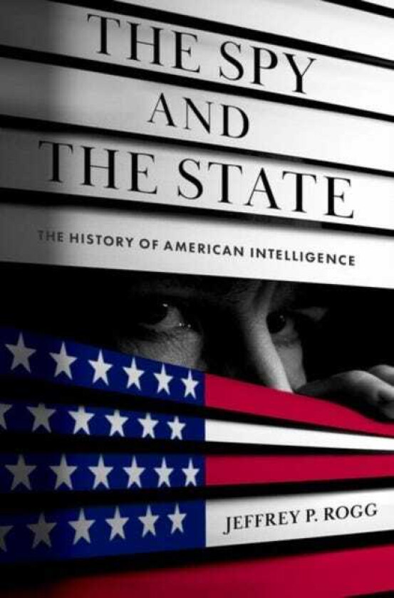 The Spy and the State The Story of American Intelligence