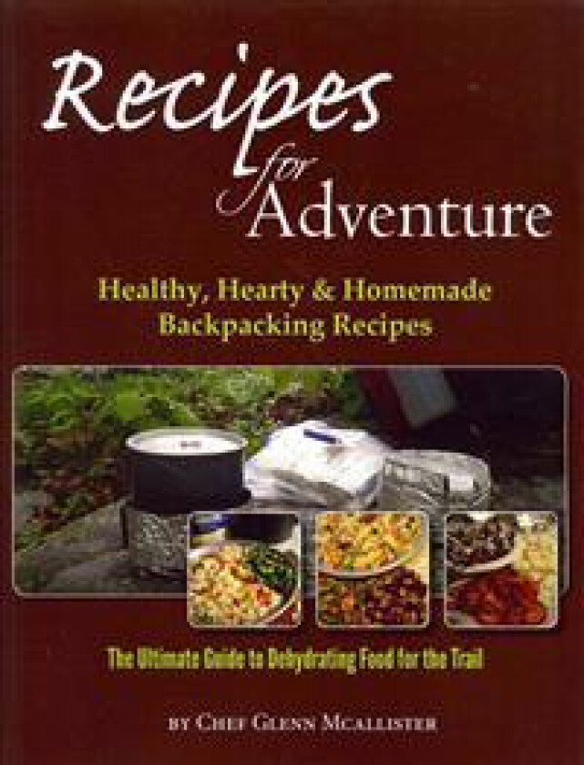 Recipes for Adventure: Healthy, Hearty and Homemade Backpacking Recipes